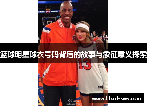 篮球明星球衣号码背后的故事与象征意义探索