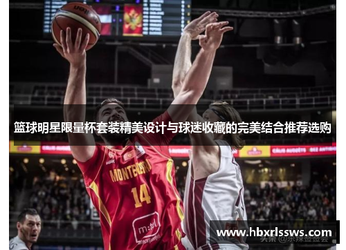 篮球明星限量杯套装精美设计与球迷收藏的完美结合推荐选购